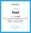 อาหารสัตว์ ภาษาอังกฤษ?, คำศัพท์ภาษาอังกฤษ อาหารสัตว์ แปลว่า feed ประเภท N ตัวอย่าง ช่วงนี้ราคาเนื้อสัตว์ปรับตัวสูงขึ้น เนื่องจากอาหารสัตว์ ซึ่งเป็นต้นทุนกว่า 60% นั้น มีราคาที่สูงมาก เพิ่มเติม อาหารที่ใช้สำหรับเลี้ยงสัตว์ หมวด N