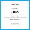 ลาน ภาษาอังกฤษ?, คำศัพท์ภาษาอังกฤษ ลาน แปลว่า field ประเภท N ตัวอย่าง การแข่งขันลานและลู่จะมีที่สนามกีฬาแห่งชาติ เพิ่มเติม สนามที่เล่นกีฬา หมวด N