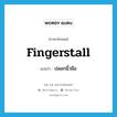 ปลอกนิ้วมือ ภาษาอังกฤษ?, คำศัพท์ภาษาอังกฤษ ปลอกนิ้วมือ แปลว่า fingerstall ประเภท N หมวด N