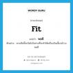 fit แปลว่า?, คำศัพท์ภาษาอังกฤษ fit แปลว่า พอดี ประเภท ADV ตัวอย่าง หางเสือนี้จะบิดไปในทางที่จะทำให้เครื่องบินเลี้ยวเข้าวงพอดี หมวด ADV