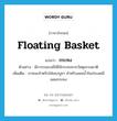 floating basket แปลว่า?, คำศัพท์ภาษาอังกฤษ floating basket แปลว่า กระทง ประเภท N ตัวอย่าง มีการรณรงค์ให้ใช้กระทงจากวัสดุธรรมชาติ เพิ่มเติม ภาชนะสำหรับใส่ของบูชา สำหรับลอยน้ำในประเพณีลอยกระทง หมวด N