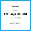 for days on end แปลว่า?, คำศัพท์ภาษาอังกฤษ for days on end แปลว่า หลายวันติดกัน ประเภท IDM หมวด IDM