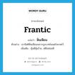 frantic แปลว่า?, คำศัพท์ภาษาอังกฤษ frantic แปลว่า ฟั่นเฟือน ประเภท ADJ ตัวอย่าง เขามีสติฟั่นเฟือนเพราะถูกเวทย์มนตร์สะกดไว้ เพิ่มเติม คุ้มดีคุ้มร้าย, สติไม่ค่อยดี หมวด ADJ