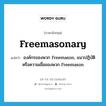 freemasonary แปลว่า?, คำศัพท์ภาษาอังกฤษ freemasonary แปลว่า องค์กรของพวก Freemason, แนวปฏิบัติหรือความเชื่อของพวก Freemason ประเภท N หมวด N