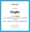 fright แปลว่า?, คำศัพท์ภาษาอังกฤษ fright แปลว่า ความตกใจ ประเภท N ตัวอย่าง เมื่อมีเสียงระเบิดดังขึ้น ทุกคนก็วิ่งออกมาจากตึกด้วยความตกใจ เพิ่มเติม ความรู้สึกแปลกใจเพราะมีเหตุการณ์เกิดขึ้นโดยไม่รู้ตัว หมวด N