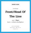 หัวแถว ภาษาอังกฤษ?, คำศัพท์ภาษาอังกฤษ หัวแถว แปลว่า front/head of the line ประเภท N ตัวอย่าง เขาเป็นนักการเมืองที่อยู่หัวแถว หมวด N