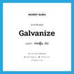 กระตุ้น, เร่ง ภาษาอังกฤษ?, คำศัพท์ภาษาอังกฤษ กระตุ้น, เร่ง แปลว่า galvanize ประเภท VT หมวด VT