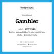 gambler แปลว่า?, คำศัพท์ภาษาอังกฤษ gambler แปลว่า นักการพนัน ประเภท N ตัวอย่าง ผมทอดเต๋าได้ดีเท่ากับนักการพนันที่ช่ำชอง เพิ่มเติม ผู้ชอบเล่นการพนัน หมวด N