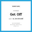 get off แปลว่า?, คำศัพท์ภาษาอังกฤษ get off แปลว่า ส่ง, ส่งทางไปรษณีย์ ประเภท PHRV หมวด PHRV