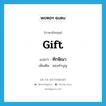 gift แปลว่า?, คำศัพท์ภาษาอังกฤษ gift แปลว่า ทักษิณา ประเภท N เพิ่มเติม ของทำบุญ หมวด N