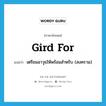 gird for แปลว่า?, คำศัพท์ภาษาอังกฤษ gird for แปลว่า เตรียมอาวุธให้พร้อมสำหรับ (สงคราม) ประเภท PHRV หมวด PHRV