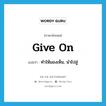 give on แปลว่า?, คำศัพท์ภาษาอังกฤษ give on แปลว่า ทำให้มองเห็น, นำไปสู่ ประเภท PHRV หมวด PHRV