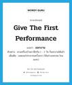 give the first performance แปลว่า?, คำศัพท์ภาษาอังกฤษ give the first performance แปลว่า ออกงาน ประเภท V ตัวอย่าง หางเครื่องบ้านเราฝึกกัน 1 - 2 วัน ก็ออกงานได้แล้ว เพิ่มเติม แสดงแก่ประชาชนครั้งแรก (ใช้แก่วงมหรสพ โขน ละคร) หมวด V