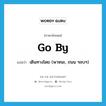 go by แปลว่า?, คำศัพท์ภาษาอังกฤษ go by แปลว่า เดินทางโดย (พาหนะ, ถนน ฯลบฯ) ประเภท PHRV หมวด PHRV