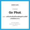 go phut แปลว่า?, คำศัพท์ภาษาอังกฤษ go phut แปลว่า (เครื่องจักรหรือเครื่องยนต์)หยุดทำงานทันที (คำไม่เป็นทางการ) ประเภท PHRV หมวด PHRV