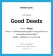 ผลบุญ ภาษาอังกฤษ?, คำศัพท์ภาษาอังกฤษ ผลบุญ แปลว่า good deeds ประเภท N ตัวอย่าง คนไทยนิยมสะสมผลบุญด้วยการทำบุญและประกอบการกุศลเพื่อส่งผลไปในชาติหน้า เพิ่มเติม ผลที่เกิดจากการกระทำความดี หมวด N