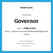 เจ้าผู้ครองนคร ภาษาอังกฤษ?, คำศัพท์ภาษาอังกฤษ เจ้าผู้ครองนคร แปลว่า governor ประเภท N ตัวอย่าง ดินแดนประเทศราชหมายถึงดินแดนที่มีเจ้าผู้ครองนครปกครอง หมวด N