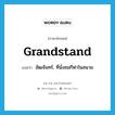 grandstand แปลว่า?, คำศัพท์ภาษาอังกฤษ grandstand แปลว่า อัฒจันทร์, ที่นั่งชมกีฬาในสนาม ประเภท N หมวด N