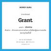 ประทาน ภาษาอังกฤษ?, คำศัพท์ภาษาอังกฤษ ประทาน แปลว่า grant ประเภท V ตัวอย่าง เจ้าชายทรงประทานถ้วยรางวัลให้แก่ผู้ชนะการแข่งขันหมากรุกในครั้งนี้ หมวด V