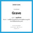 หลุมฝังศพ ภาษาอังกฤษ?, คำศัพท์ภาษาอังกฤษ หลุมฝังศพ แปลว่า grave ประเภท N ตัวอย่าง สมบัติที่พบในหลุมฝังศพของฟาโรห์ตุตันคาเมนถูกเก็บรักษาไว้ที่พิพิธภัณฑ์ในกรุงไคโร หมวด N