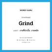 grind แปลว่า?, คำศัพท์ภาษาอังกฤษ grind แปลว่า งานที่น่าเบื่อ, งานหนัก ประเภท N หมวด N