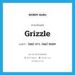 grizzle แปลว่า?, คำศัพท์ภาษาอังกฤษ grizzle แปลว่า (ผม) ขาว, (ผม) หงอก ประเภท ADJ หมวด ADJ