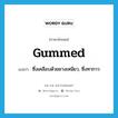 gummed แปลว่า?, คำศัพท์ภาษาอังกฤษ gummed แปลว่า ซึ่งเคลือบด้วยยางเหนียว, ซึ่งทากาว ประเภท ADJ หมวด ADJ