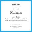 ไหหลำ ภาษาอังกฤษ?, คำศัพท์ภาษาอังกฤษ ไหหลำ แปลว่า Hainan ประเภท N ตัวอย่าง สองสามีภรรยาไปฮันนีมูนรอบสองที่ไหหลำ เพิ่มเติม ชื่อเกาะอยู่ในทะเลจีนนอกฝั่งมณฑลกวางตุ้ง หมวด N