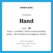 hand แปลว่า?, คำศัพท์ภาษาอังกฤษ hand แปลว่า มือ ประเภท N ตัวอย่าง เขายกมือทั้ง 2 ขึ้นเป็นการแสดงว่ายอมแพ้แล้ว เพิ่มเติม อวัยวะส่วนหนึ่งของร่างกายอยู่ต่อแขน สำหรับจับ หมวด N