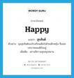 happy แปลว่า?, คำศัพท์ภาษาอังกฤษ happy แปลว่า สุขสันต์ ประเภท ADJ ตัวอย่าง มุมสุขสันต์ของโรงเรียนเต็มไปด้วยเด็กหญิง ซึ่งเล่นบทบาทสมมติกันอยู่ เพิ่มเติม อย่างมีความสุขสนุกสนาน หมวด ADJ