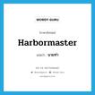 นายท่า ภาษาอังกฤษ?, คำศัพท์ภาษาอังกฤษ นายท่า แปลว่า harbormaster ประเภท N หมวด N