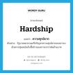 ความทุกข์ยาก ภาษาอังกฤษ?, คำศัพท์ภาษาอังกฤษ ความทุกข์ยาก แปลว่า hardship ประเภท N ตัวอย่าง รัฐบาลพยายามแก้ไขปัญหาความทุกข์ยากของชาวนาด้วยการทุ่มเทเงินรับซื้อข้าวของชาวนากว่าพันล้านบาท หมวด N