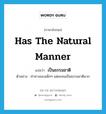 has the natural manner แปลว่า?, คำศัพท์ภาษาอังกฤษ has the natural manner แปลว่า เป็นธรรมชาติ ประเภท V ตัวอย่าง ท่าทางของเด็กๆ แต่ละคนเป็นธรรมชาติมาก หมวด V