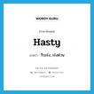 hasty แปลว่า?, คำศัพท์ภาษาอังกฤษ hasty แปลว่า รีบเร่ง, เร่งด่วน ประเภท ADJ หมวด ADJ