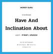 have and inclination about แปลว่า?, คำศัพท์ภาษาอังกฤษ have and inclination about แปลว่า คาดเดา, เสนอแนะ ประเภท IDM หมวด IDM