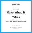 have what it takes แปลว่า?, คำศัพท์ภาษาอังกฤษ have what it takes แปลว่า มีสิ่ง (จำเป็น) ในการทำบางสิ่ง ประเภท SL หมวด SL