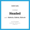 headed แปลว่า?, คำศัพท์ภาษาอังกฤษ headed แปลว่า ซึ่งมีหัวเรื่อง, ซึ่งมีหัวข้อ, ซึ่งมีส่วนหัว ประเภท ADJ หมวด ADJ