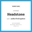 headstone แปลว่า?, คำศัพท์ภาษาอังกฤษ headstone แปลว่า แผ่นหินจารึกหน้าหลุมฝังศพ ประเภท N หมวด N