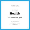 health แปลว่า?, คำศัพท์ภาษาอังกฤษ health แปลว่า สภาพร่างกาย, สุขภาพ ประเภท N หมวด N