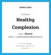 healthy complexion แปลว่า?, คำศัพท์ภาษาอังกฤษ healthy complexion แปลว่า เลือดฝาด ประเภท N ตัวอย่าง สาวรุ่นมักจะมีเลือดฝาดดีหน้าตาจึงผ่องใส หมวด N