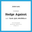 hedge against แปลว่า?, คำศัพท์ภาษาอังกฤษ hedge against แปลว่า ป้องกัน, คุ้มกัน, พิทักษ์ให้พ้นจาก ประเภท PHRV หมวด PHRV