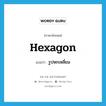 hexagon แปลว่า?, คำศัพท์ภาษาอังกฤษ hexagon แปลว่า รูปหกเหลี่ยม ประเภท N หมวด N