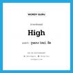 high แปลว่า?, คำศัพท์ภาษาอังกฤษ high แปลว่า รุนแรง (ลม), จัด ประเภท ADJ หมวด ADJ