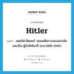 Hitler แปลว่า?, คำศัพท์ภาษาอังกฤษ Hitler แปลว่า อดอล์ฟ ฮิตเลอร์ จอมเผด็จการของเยอรมันและเป็น ผู้นำลัทธินาซี (ค.ศ.1889-1945) ประเภท N หมวด N