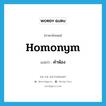 homonym แปลว่า?, คำศัพท์ภาษาอังกฤษ homonym แปลว่า คำพ้อง ประเภท N หมวด N