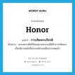 honor แปลว่า?, คำศัพท์ภาษาอังกฤษ honor แปลว่า การเทิดพระเกียรติ ประเภท N ตัวอย่าง พระมหากษัตริย์ไทยหลายพระองค์ได้รับการเทิดพระเกียรติภายหลังที่พระองค์ท่านเสด็จสวรรคตแล้ว หมวด N