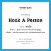 hook a person แปลว่า?, คำศัพท์ภาษาอังกฤษ hook a person แปลว่า ตกเบ็ด ประเภท V ตัวอย่าง ผู้ชายบางคนชอบใช้เงินตกเบ็ดผู้หญิง เพิ่มเติม โดยปริยายหมายความว่า ล่อให้หลงโดยมีเครื่องล่อ หมวด V