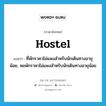 hostel แปลว่า?, คำศัพท์ภาษาอังกฤษ hostel แปลว่า ที่พักราคาไม่แพงสำหรับนักเดินทางอายุน้อย, หอพักราคาไม่แพงสำหรับนักเดินทางอายุน้อย ประเภท N หมวด N