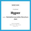 hyper แปลว่า?, คำศัพท์ภาษาอังกฤษ hyper แปลว่า ซึ่งดำเนินกิจกรรมมากเกินไป, ซึ่งกระทำมากเกินไป ประเภท ADJ หมวด ADJ