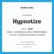 สะกด ภาษาอังกฤษ?, คำศัพท์ภาษาอังกฤษ สะกด แปลว่า hypnotize ประเภท V เพิ่มเติม บังคับให้หลับโดยอาศัยอำนาจจิตเป็นสื่อให้ผู้หลับกระทำตาม, บังคับให้หลับโดยอาศัยอำนาจเวทมนตร์ หมวด V